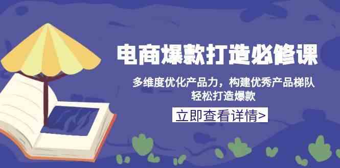 电商爆款打造必修课:多维度优化产品力,构建优秀产品梯队,轻松打造爆款