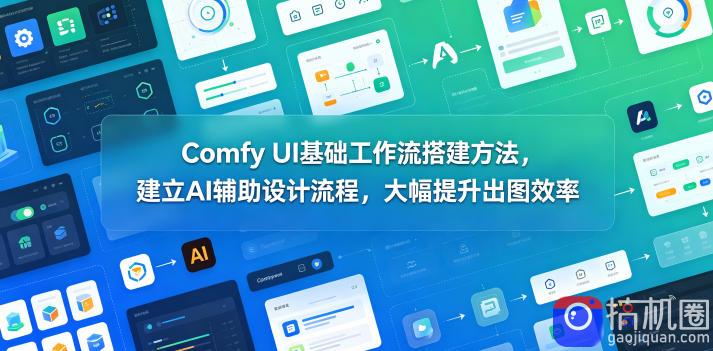 Comfy UI基础工作流搭建方法,建立AI辅助设计流程,大幅提升出图效率