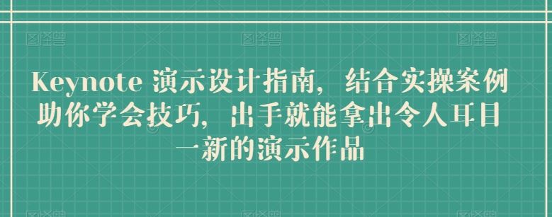 Keynote 演示设计指南,结合实操案例助你学会技巧,出手就能拿出令人耳目一新的演示作品-51云资源