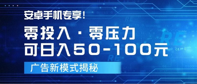 安卓手机专享!零投入零压力可日入50-100元的广告新模式揭秘-51云资源