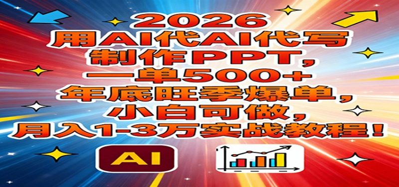 2026用AI代写制作PPT,一单500 ,年底旺季爆单,小白可做,月入1-3万实战教程-51云资源