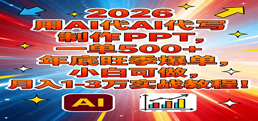 2026用AI代写制作PPT,一单500 ,年底旺季爆单,小白可做,月入1-3万实战教程