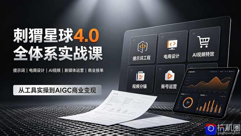 刺猬星球4.0全体系实战课,覆盖提示词工程、电商设计、AI视频特效与新媒体运营,一站式掌握AIGC商业核心技能-51云资源