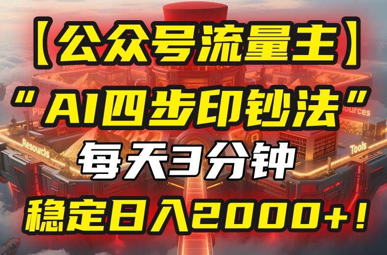(15618期)【公众号流量主】我用“AI四步法”每天复制粘贴3分钟,稳定日入2000 !-51云资源