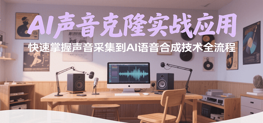 AI声音克隆实战应用，快速掌握声音采集到AI语音合成技术全流程-51云资源