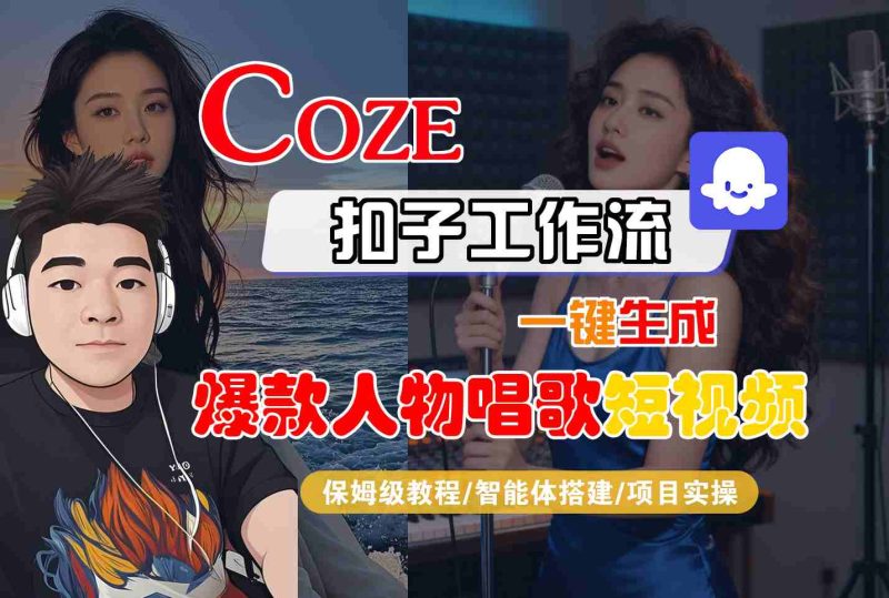 Coze扣子智能体工作流一键生成“爆款人物唱歌“短视频,全流程保姆级教学-51云资源