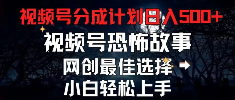 (11308期)2024最新视频号分成计划,每天5分钟轻松月入500 ,恐怖故事赛道,-51云资源