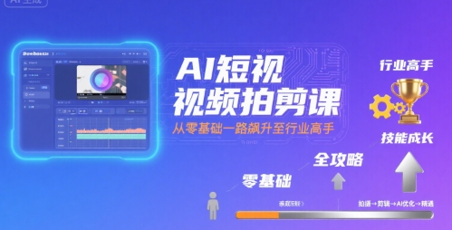AI短视频拍剪课，全攻略到精通，带你从零基础一路飙升至行业高手-51云资源