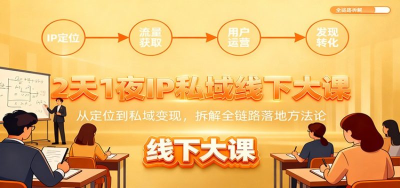2天1夜IP私域线下大课:从定位到私域变现,拆解全链路落地方法论-51云资源
