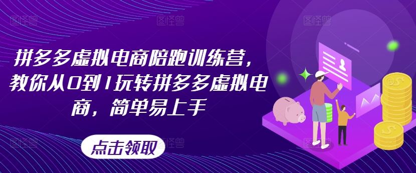 拼多多虚拟电商陪跑训练营,教你从0到1玩转拼多多虚拟电商,简单易上手(更新)-51云资源