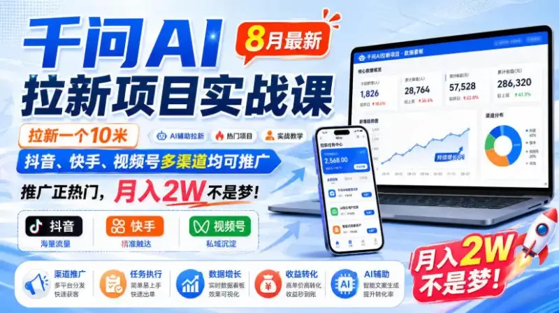 千问AI拉新项目实战课8月最新，拉新一个10米，抖音、快手、视频号多渠道均可推广，推广正热门，月入2W不是梦!-51云资源