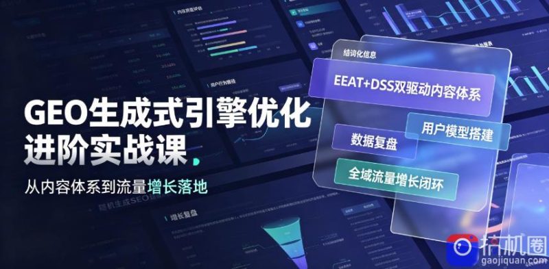 GEO生成式引擎优化进阶实战课|EEAT DSS双驱动内容体系、用户模型搭建、数据复盘、全域流量增长闭环落地教程-51云资源