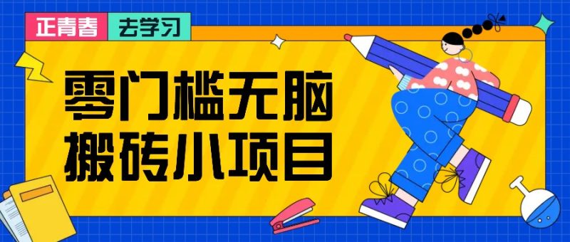 零门槛无脑搬砖小项目，花点时间一个月多收入1-2K，绝对适合新手操作！-51云资源