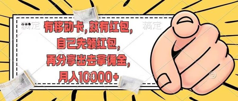 (12282期)有移动卡,就有红包,自己先领红包,再分享出去拿佣金,月入10000-51云资源