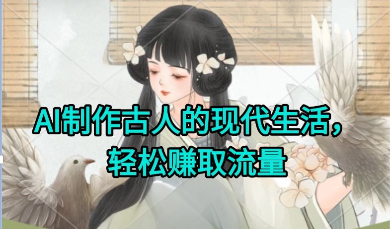 AI制作古人现代生活视频,搞笑好玩,轻松赚流量-51云资源