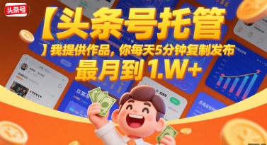 【头条号托管 】我提供作品，你每天5分钟复制发布，最高月入1W 【揭秘】-51云资源