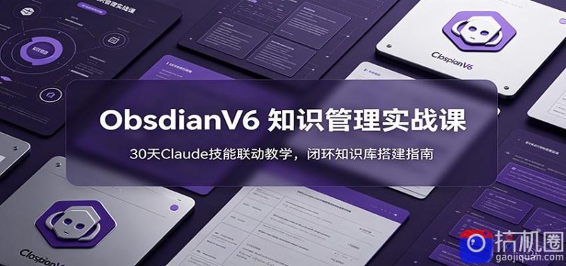 ObsidianV6 知识管理实战课：30天Claude技能联动教学，闭环知识库搭建指南-51云资源
