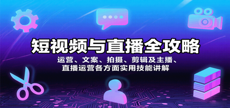 短视频与直播全攻略:运营、文案、拍摄、剪辑及主播、直播运营各方面实用技能讲解-51云资源