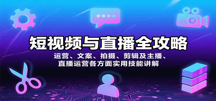 短视频与直播全攻略：运营、文案、拍摄、剪辑及主播、直播运营各方面实用技能讲解-51云资源