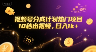 视频号分成计划热门项目,10秒出视频,日入1k 【揭秘】-51云资源