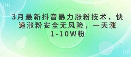 3月最新抖音暴力涨粉技术，快速涨粉安全无风险，一天涨1-10W粉-51云资源