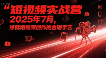 短视频实战营2025年7月，练就短视频创作的金刚手艺-51云资源