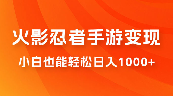 0 成本火影忍者手游变现,小白也能轻松日入1000 (附资料)-51云资源