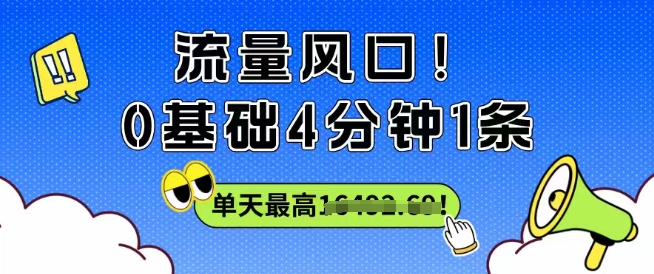 流量风口!0基础4分钟1条,单天最高收益1k