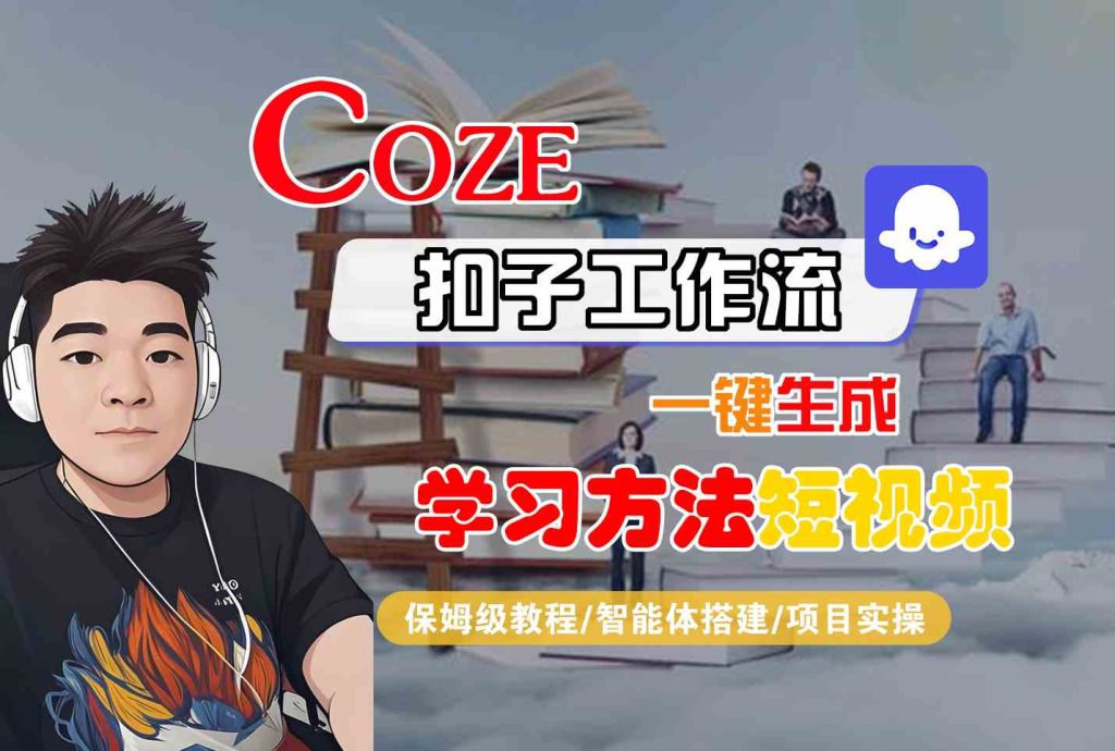 Coze扣子工作流一键生成学习方法短视频，保姆级教程-智能体搭建-项目实操-51云资源