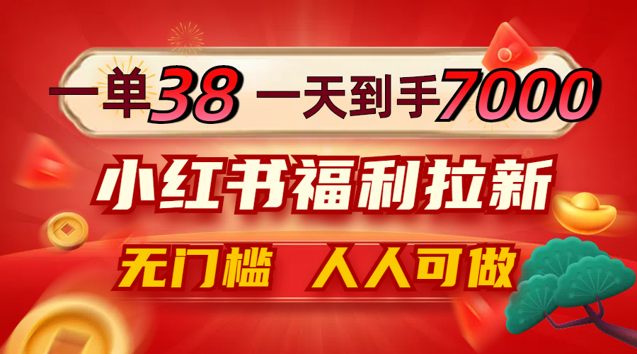 (12741期)一单38,一天到手7000 ,小红书福利拉新,0门槛人人可做-51云资源