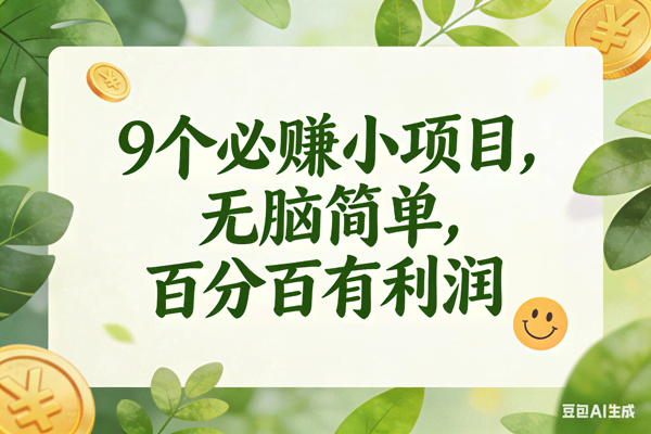 (17442期)9个必赚小项目,无脑简单,百分百有利润,副业首选,日入300