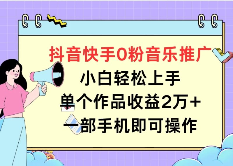 抖音快手0粉音乐推广,小白轻松上手,单个作品收益2万 一部手机即可操作-51云资源