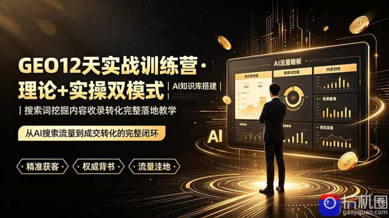 GEO12天实战训练营·理论 实操双模式|AI知识库搭建|搜索词挖掘内容收录转化完整落地教学-51云资源
