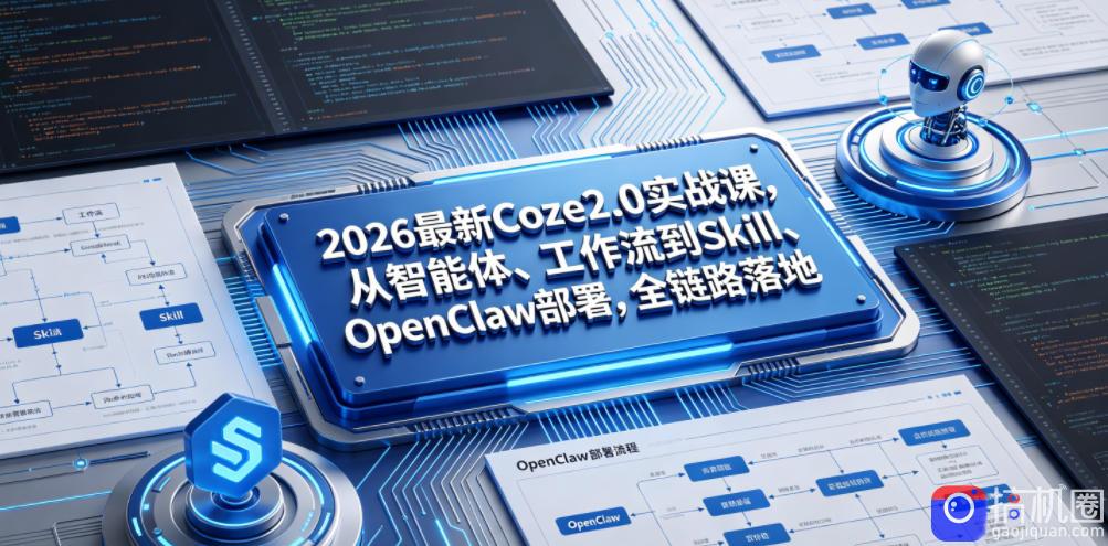 2026最新Coze2.0实战课，从智能体、工作流到Skill、OpenClaw部署，全链路落地