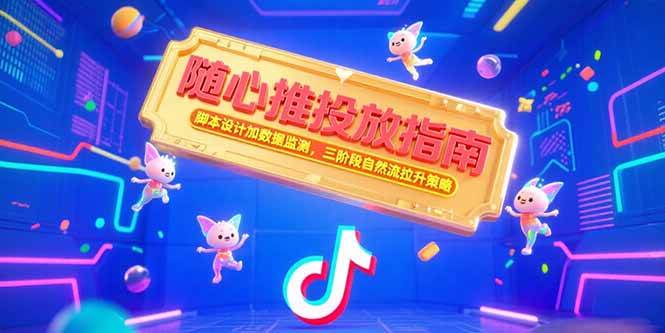 （15291期）随心推投放指南，脚本设计加数据监测，三阶段自然流拉升策略-51云资源