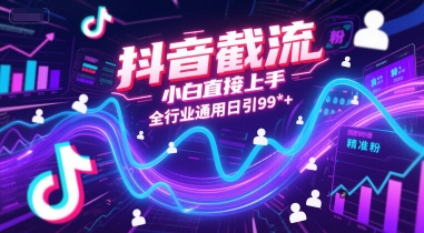 抖音截流,小白直接上手,全行业通用日引99 精准粉【揭秘】