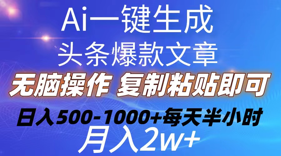 （10540期）Ai一键生成头条爆款文章 复制粘贴即可简单易上手小白首选 日入500-1000-51云资源