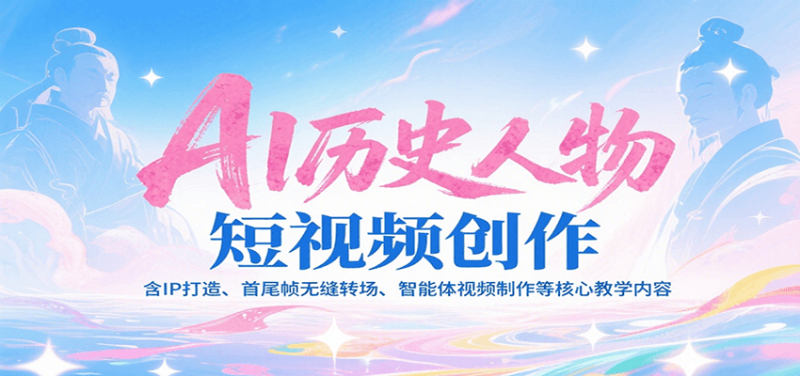 AI历史人物短视频创作,含IP打造、首尾帧无缝转场、智能体视频制作等核心教学内容-51云资源