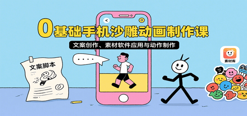 0基础手机沙雕动画制作课，文案创作、素材软件应用与动作制作-51云资源