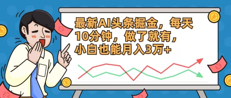(12021期)最新AI头条掘金,每天10分钟,做了就有,小白也能月入3万-51云资源