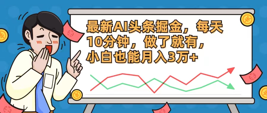 (12021期)最新AI头条掘金,每天10分钟,做了就有,小白也能月入3万