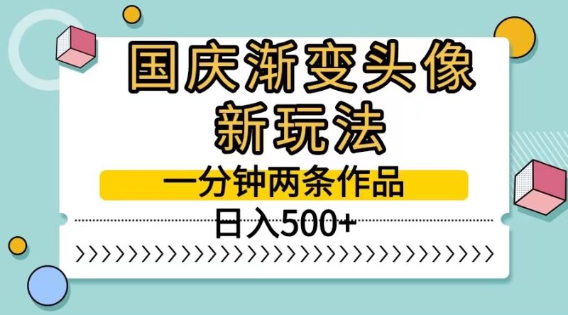 国庆渐变头像新玩法，一分钟两条作品，日入500-51云资源