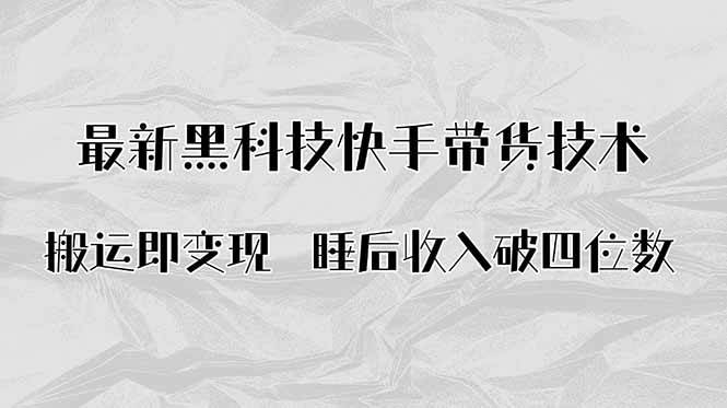 （15998期）搬运即变现！最新黑科技快手带货Ai搬运技术，睡后收入破四位数-51云资源