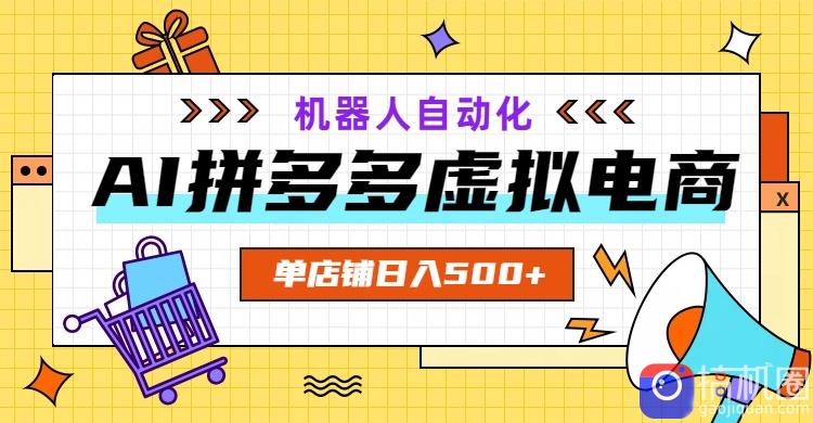 AI拼多多虚拟电商，配合机器人打造一个日入500的自动化店铺-51云资源