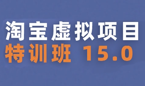 淘宝虚拟项目特训班15.0(更新2025)，适合新手或兼职操作，实现稳定收益-51云资源