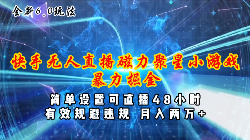 (11225期)全新6.0快手无人直播,磁力聚星小游戏暴力项目,简单设置,直播48小时…-51云资源
