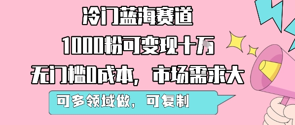 冷门蓝海赛道，1000粉可变现十W，无门槛0成本，市场需求大，可多领域做，可复制性强-51云资源