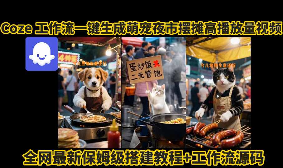 coze工作流一键生成萌宠夜市摆摊AI高赞高播放量视频保姆级拆解教程-51云资源