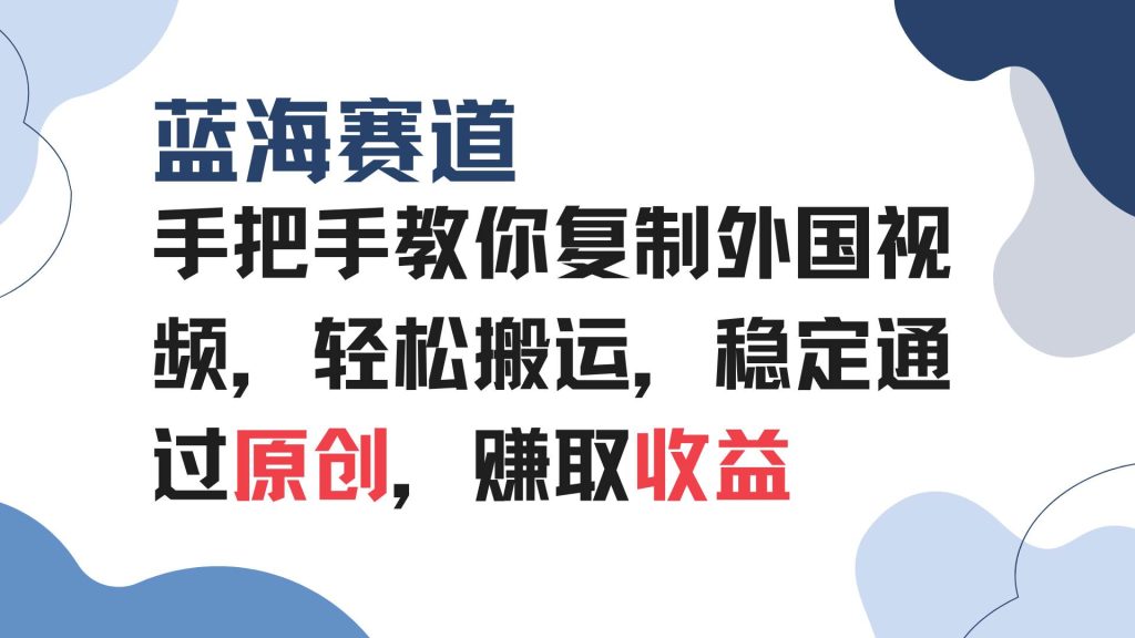 (13823期)手把手教你复制外国视频,轻松搬运,蓝海赛道稳定通过原创,赚取收益-51云资源