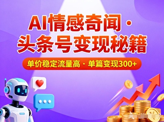 头条号做AI情感奇闻内容，单价稳定流量高，一篇变现3张-51云资源